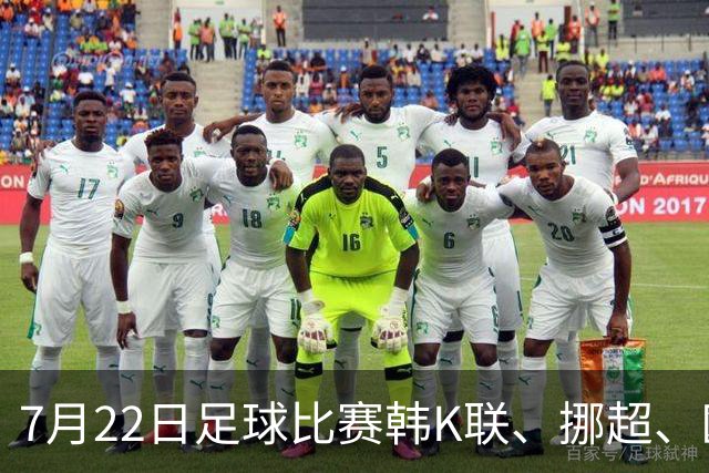 7月22日足球比赛韩K联、挪超、欧冠杯、美职业、巴西甲赛事分析、比赛预测